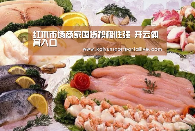 红木市场商家囤货积极性强_开云体育入口(图2) 开云平台